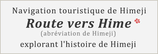 Navigation touristique de Himeji Route vers Hime(abréviation de Himeji) explorant l'histoire de Himeji 